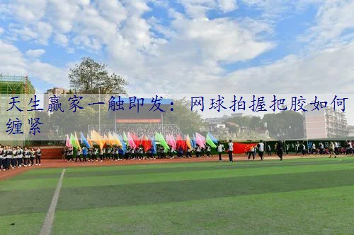 网球拍握把胶如何缠紧