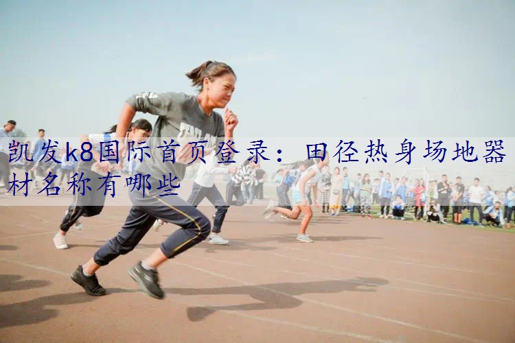 田径热身场地器材名称有哪些
